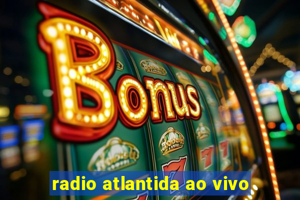 radio atlantida ao vivo